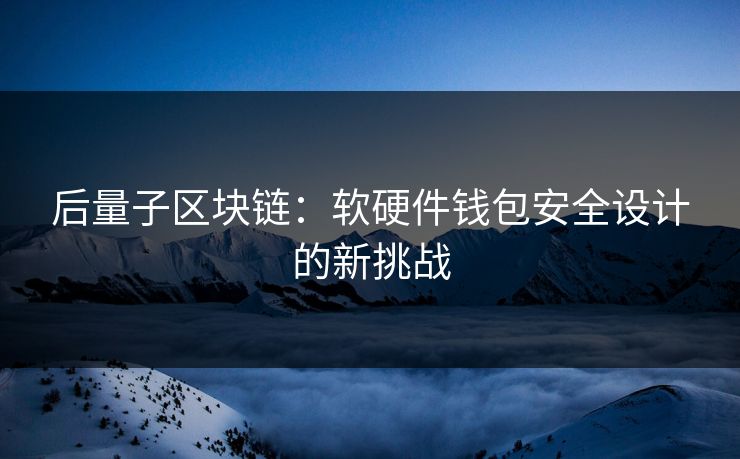 后量子区块链：软硬件钱包安全设计的新挑战