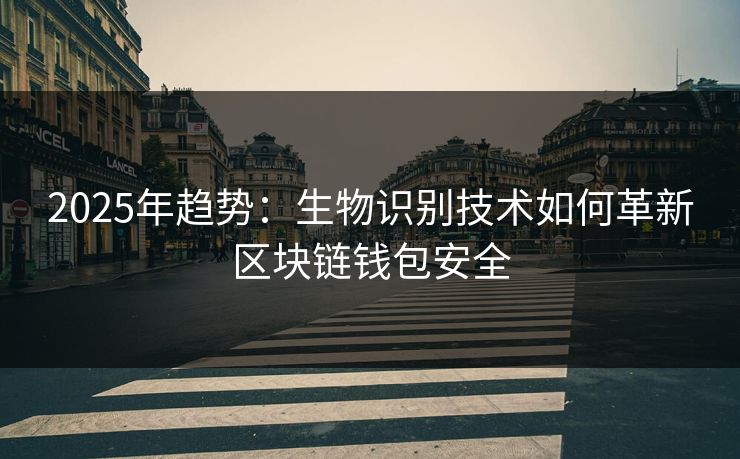 2025年趋势：生物识别技术如何革新区块链钱包安全