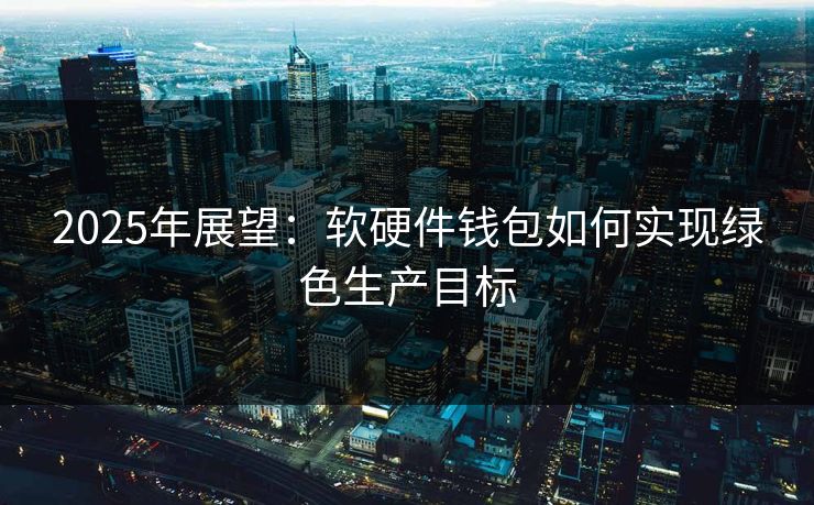 2025年展望：软硬件钱包如何实现绿色生产目标